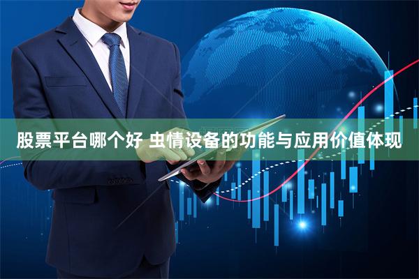 股票平台哪个好 虫情设备的功能与应用价值体现