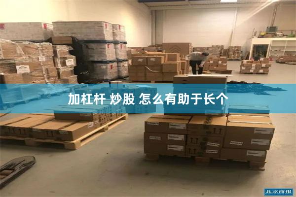 加杠杆 炒股 怎么有助于长个
