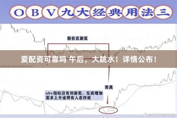 爱配资可靠吗 午后，大跳水！详情公布！