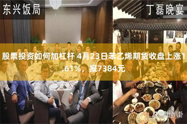 股票投资如何加杠杆 4月23日苯乙烯期货收盘上涨1.61%，报7384元