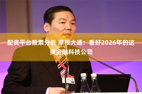 配资平台股票分析 摩根大通:看好2026年的这类金融科技公司
